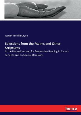 Selections from the Psalms and Other Scriptures:In the Revised Version for Responsive Reading in Church Services and on Special Occasions