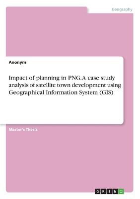 Impact of planning in PNG. A case study analysis of satellite town development using Geographical Information System (GIS)
