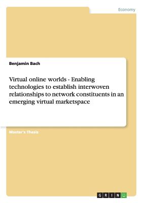 Virtual online worlds - Enabling technologies to establish interwoven relationships to network constituents in an emerging virtual marketspace