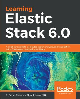 Learning Elastic Stack 6.0: A beginner