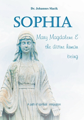 Sophia, Mary Magdalena & the divine human being:A path of spiritual integration