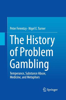 The History of Problem Gambling : Temperance, Substance Abuse, Medicine, and Metaphors