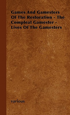Games and Gamesters of the Restoration - The Compleat Gamester - Lives of the Gamesters