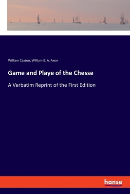 Game and Playe of the Chesse:A Verbatim Reprint of the First Edition