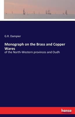 غلاف كتاب Monograph on the Brass and Copper Wares:of the North-Western provinces and Oudh