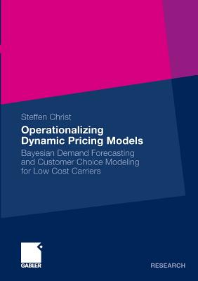 Operationalizing Dynamic Pricing Models : Bayesian Demand Forecasting and Customer Choice Modeling for Low Cost Carriers