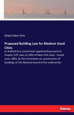 غلاف كتاب Proposed Building Law for Medium Sized Cities:as drafted by a commission appointed pursuant to chapter 579, laws of 1892 of New York state - Issued Ju