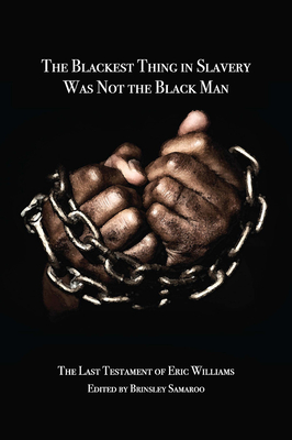 The Blackest Thing in Slavery Was Not the Black Man: The Last Testament of Eric Williams