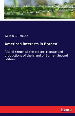 غلاف كتاب American interests in Borneo:A brief sketch of the extent, climate and productions of the island of Borner. Second Edition