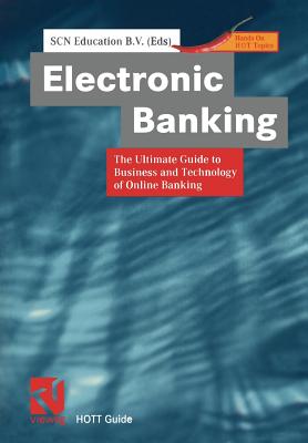 Electronic Banking : The Ultimate Guide to Business and Technology of Online Banking