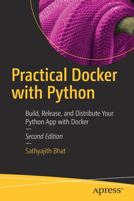 Practical Docker with Python : Build, Release, and Distribute Your Python App with Docker
