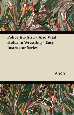 Police Jiu-Jitsu - Also Vital Holds in Wrestling - Easy Instructor Series