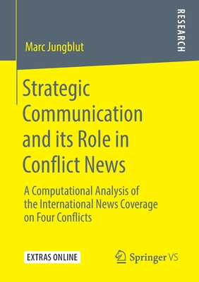 Strategic Communication and its Role in Conflict News : A Computational Analysis of the International News Coverage on Four Conflicts