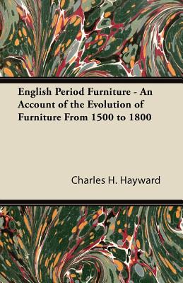 English Period Furniture - An Account of the Evolution of Furniture From 1500 to 1800