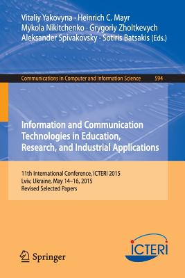 غلاف كتاب Information and Communication Technologies in Education, Research, and Industrial Applications : 11th International Conference, ICTERI 2015, Lviv, Ukr