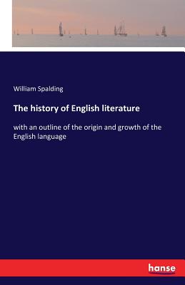 The history of English literature:with an outline of the origin and growth of the English language