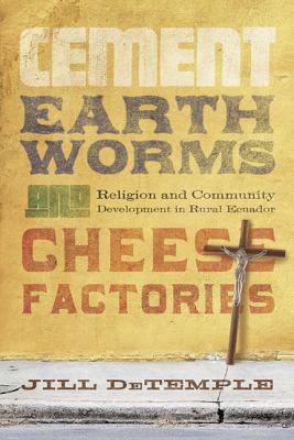 Cement, Earthworms, and Cheese Factories: Religion and Community Development in Rural Ecuador