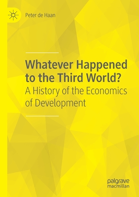 Whatever Happened to the Third World? : A History of the Economics of Development