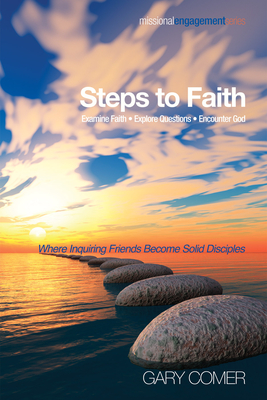 Steps to Faith: Examine Faith, Explore Questions, Encounter God: Where Inquiring Friends Become Sold Disciples