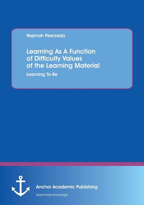 غلاف كتاب Learning as a Function of Difficulty Values of the Learning Material: Learning to Be