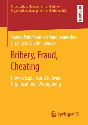 Bribery, Fraud, Cheating : How to Explain and to Avoid Organizational Wrongdoing