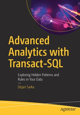 Advanced Analytics with Transact-SQL : Exploring Hidden Patterns and Rules in Your Data
