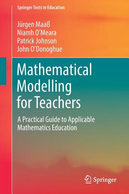 Mathematical Modelling for Teachers : A Practical Guide to Applicable Mathematics Education