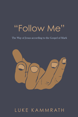 Follow Me: The Way of Jesus According to the Gospel of Mark