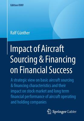 Impact of Aircraft Sourcing & Financing on Financial Success : A strategic view on basic aircraft sourcing & financing characteristics and their impac