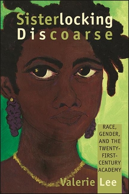 Sisterlocking Discoarse : Race, Gender, and the Twenty-First-Century Academy