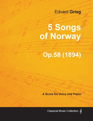 5 Songs of Norway Op.58 - For Voice and Piano (1894)