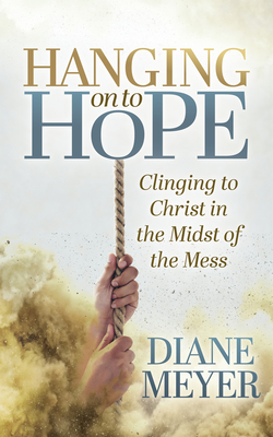 Hanging on to Hope: Clinging to Christ in the Midst of Themess