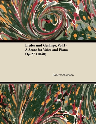 Lieder und Gesنnge, Vol.I - A Score for Voice and Piano Op.27 (1840)