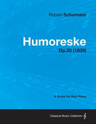 Humoreske - A Score for Solo Piano Op.20 (1839)