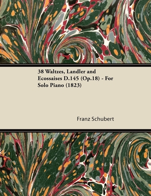 38 Waltzes, Lنndler and Ecossaises D.145 (Op.18) - For Solo Piano (1823)