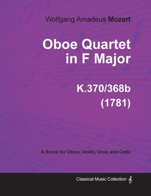 Oboe Quartet in F Major - A Score for Oboe, Violin, Viola and Cello K.370/368b (1781)