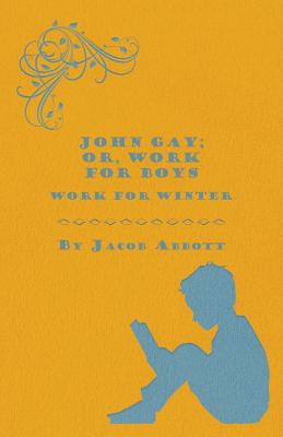 John Gay; Or, Work for Boys - Work for Winter