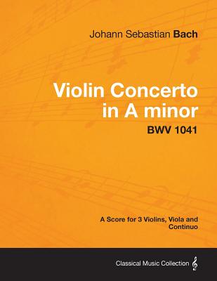 Violin Concerto in A minor - A Score for 3 Violins, Viola and Continuo BWV 1041