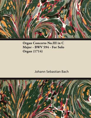 Organ Concerto No.III in C Major - BWV 594 - For Solo Organ (1714)