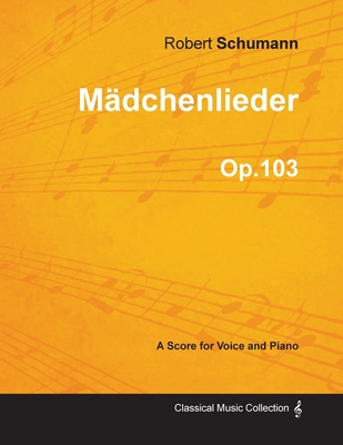 Mنdchenlieder - A Score for Voice and Piano Op.103