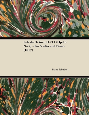 Lob der Trنnen D.711 (Op.13 No.2) - For Violin and Piano (1817)