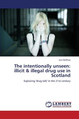 غلاف كتاب The Intentionally Unseen: Illicit & Illegal Drug Use in Scotland
