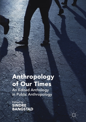 Anthropology of Our Times : An Edited Anthology in Public Anthropology