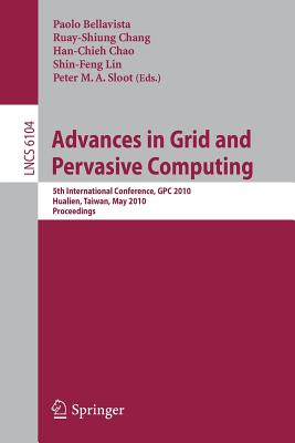 Advances in Grid and Pervasive Computing : 5th International Conference, CPC 2010, Hualien, Taiwan, May 10-13, 2010, Proceedings