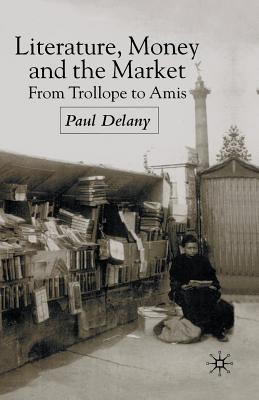 Literature, Money and the Market : From Trollope to Amis