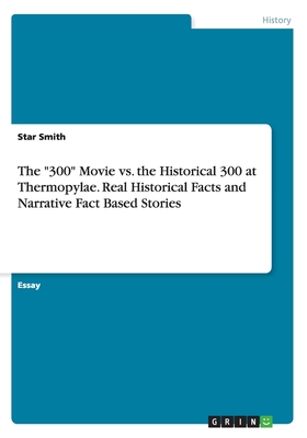 The "300" Movie vs. the Historical 300 at Thermopylae. Real Historical Facts and Narrative Fact Based Stories