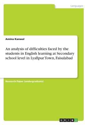 An analysis of difficulties faced by the students in English learning at Secondary school level in Lyallpur Town, Faisalabad