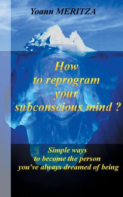 غلاف كتاب How to reprogram your subconscious mind ?:Simple ways to become the person you've always dreamed of being