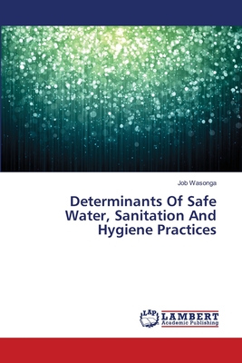 غلاف كتاب Determinants Of Safe Water, Sanitation And Hygiene Practices