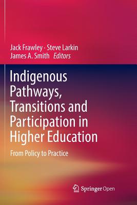 Indigenous Pathways, Transitions and Participation in Higher Education : From Policy to Practice